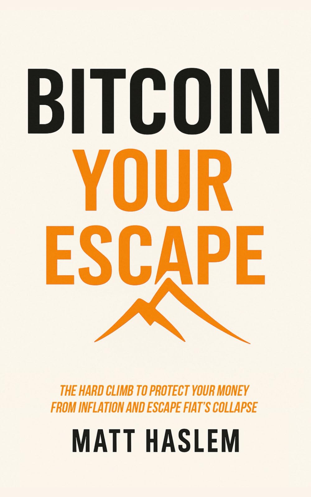 Bitcoin: Your Escape: The Hard Climb to Protect Your Money from Inflation and Escape Fiat’s Collapse