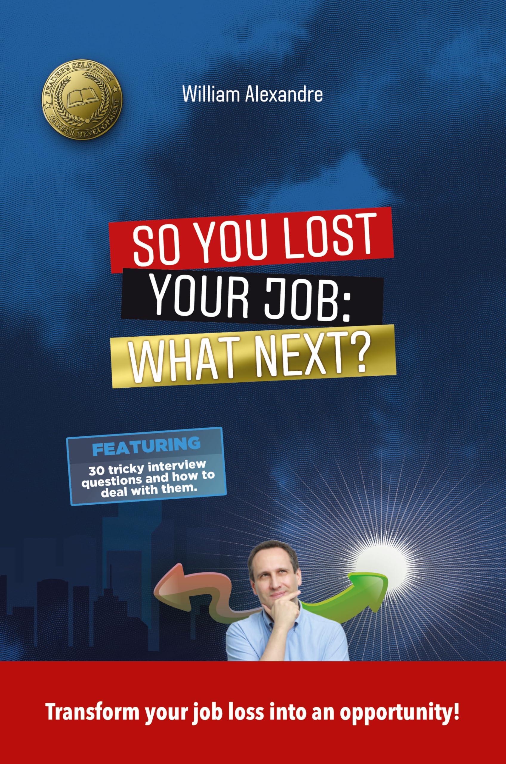 So you lost your job, what next?: Transform your job loss into an opportunity!