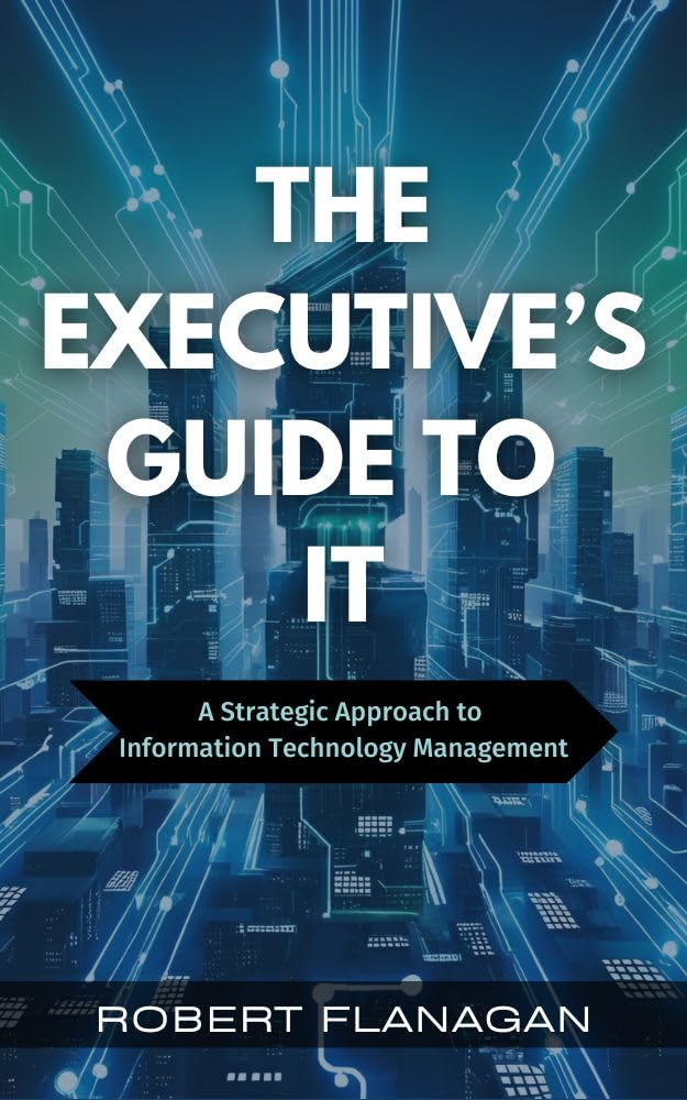 The Executive’s Guide to IT: A Strategic Approach to Information Technology Management