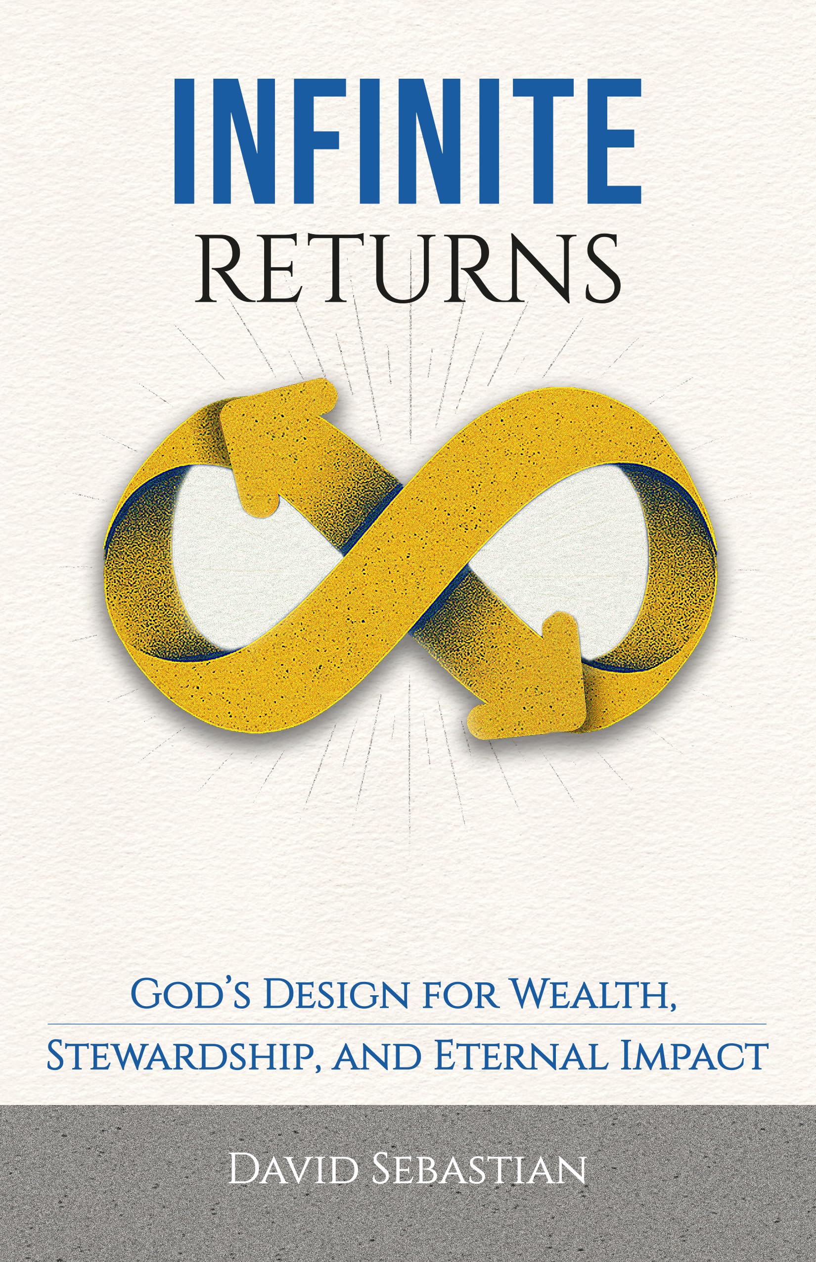 INFINITE RETURNS: God’s Design for Wealth, Stewardship, and Eternal Impact