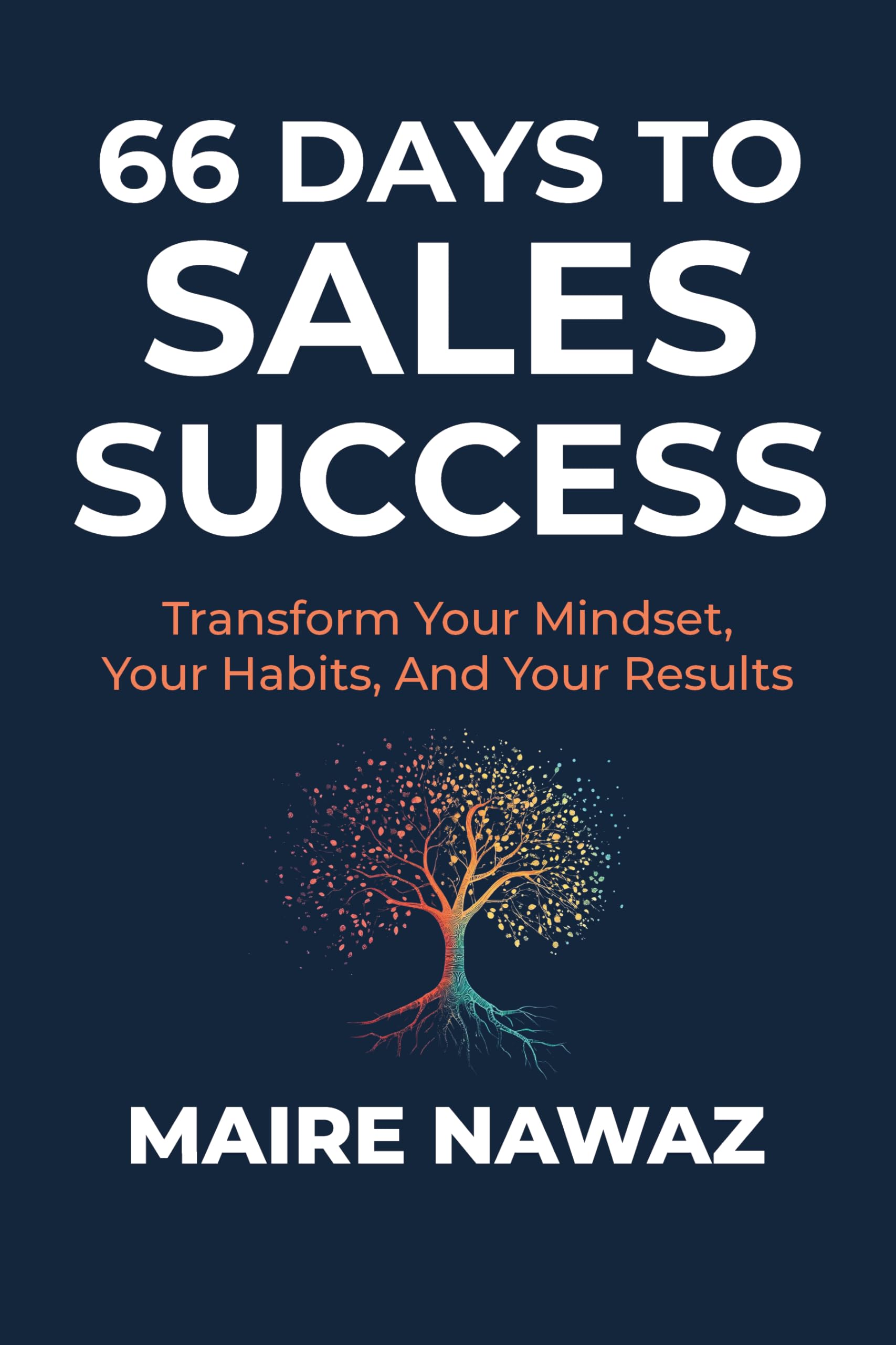 66 Days to Sales Success: Transform Your Mindset, Your Habits, And Your Results
