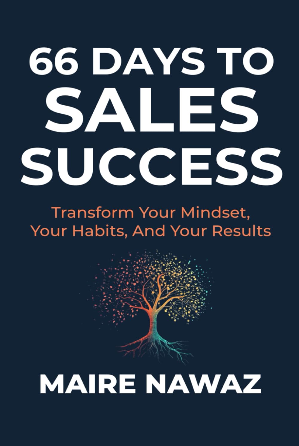 66 Days to Sales Success: Transform Your Mindset, Your Habits, And Your Results