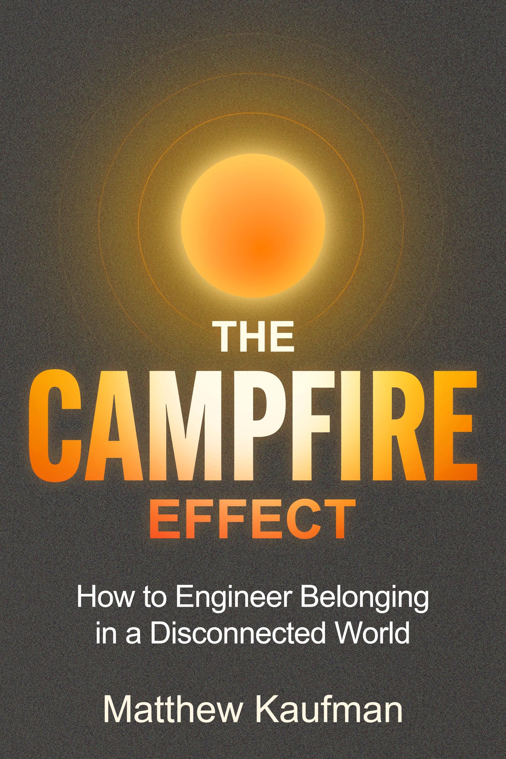 The Campfire Effect: How to Engineer Belonging in a Disconnected World
