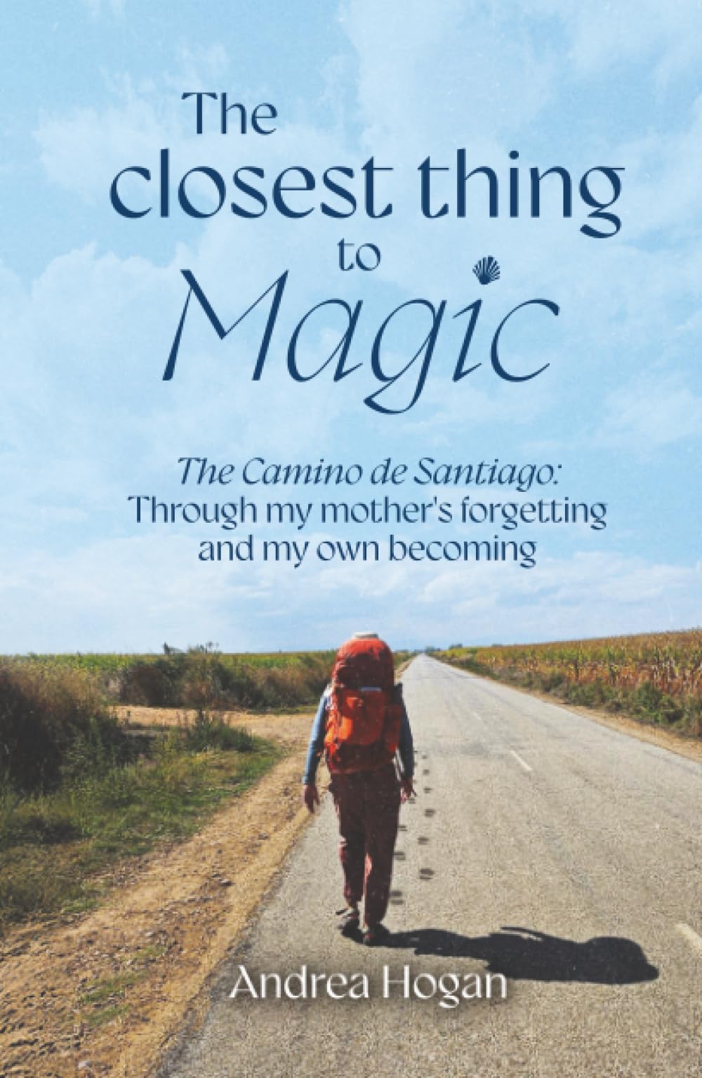 The Closest Thing to Magic: The Camino de Santiago: Through My Mother's Forgetting And My Own Becoming