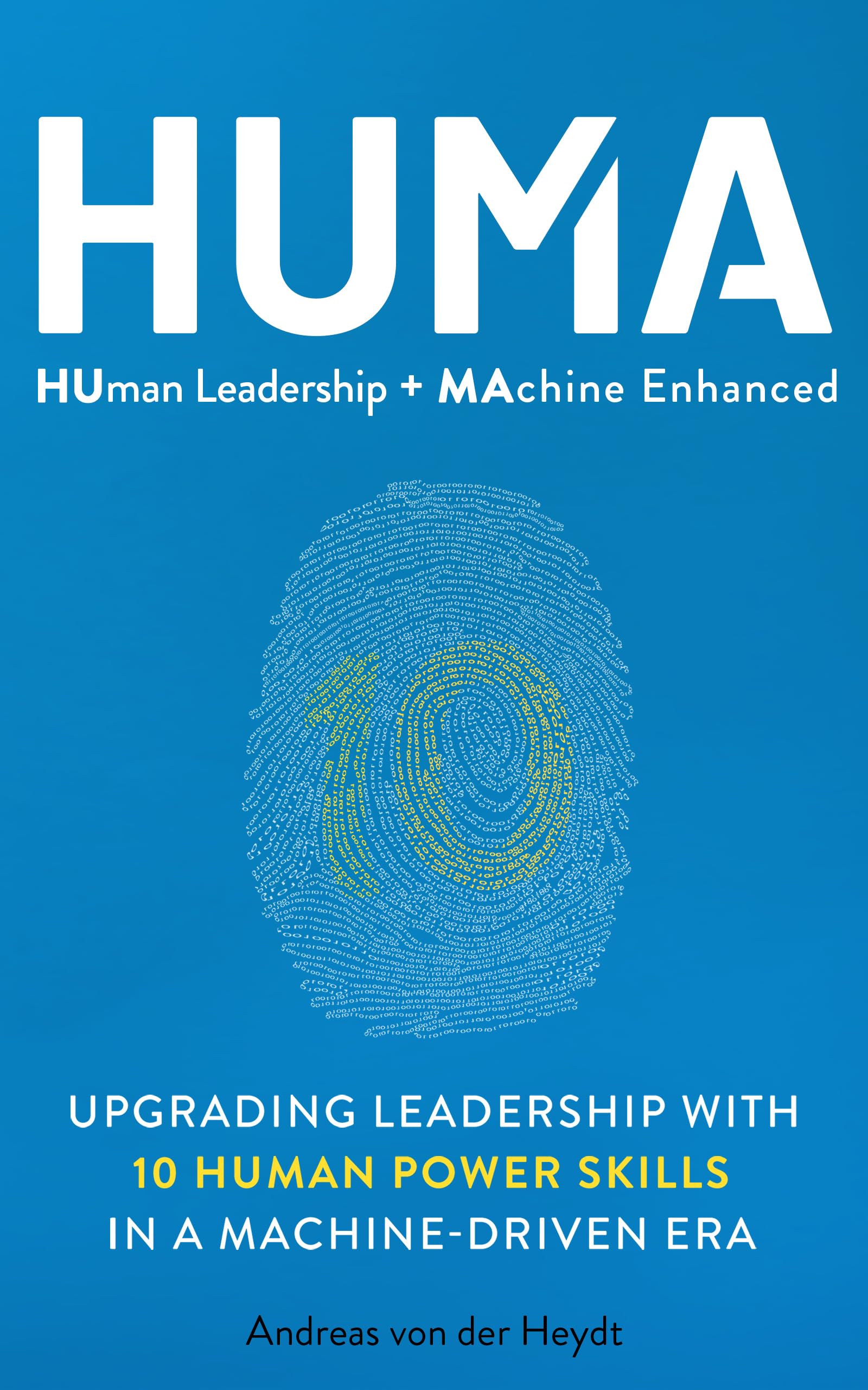 HUMA: Human Leadership + Machine Enhanced: Upgrading Leadership with 10 Human Power Skills in a Machine-Driven Era