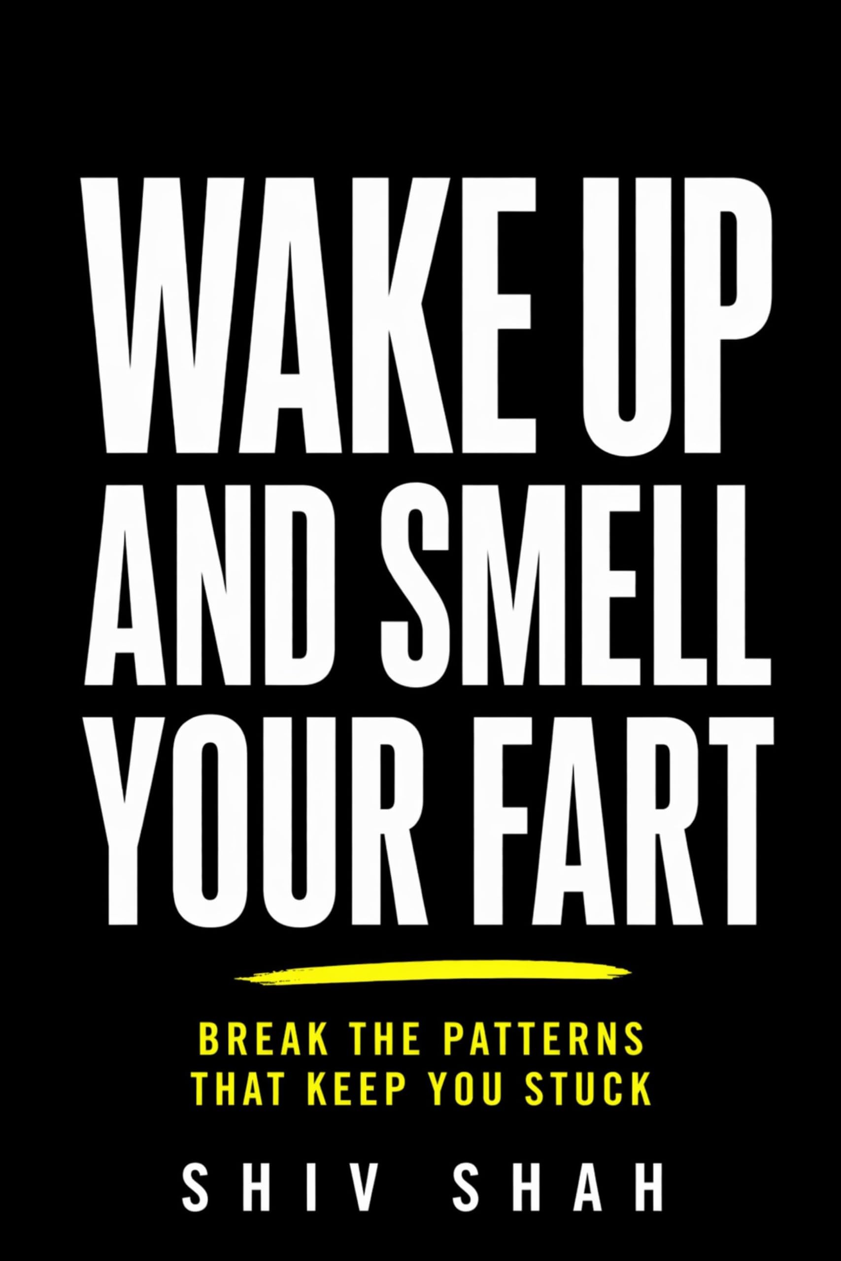 Wake Up and Smell Your Fart: Break the Patterns that Keep You Stuck