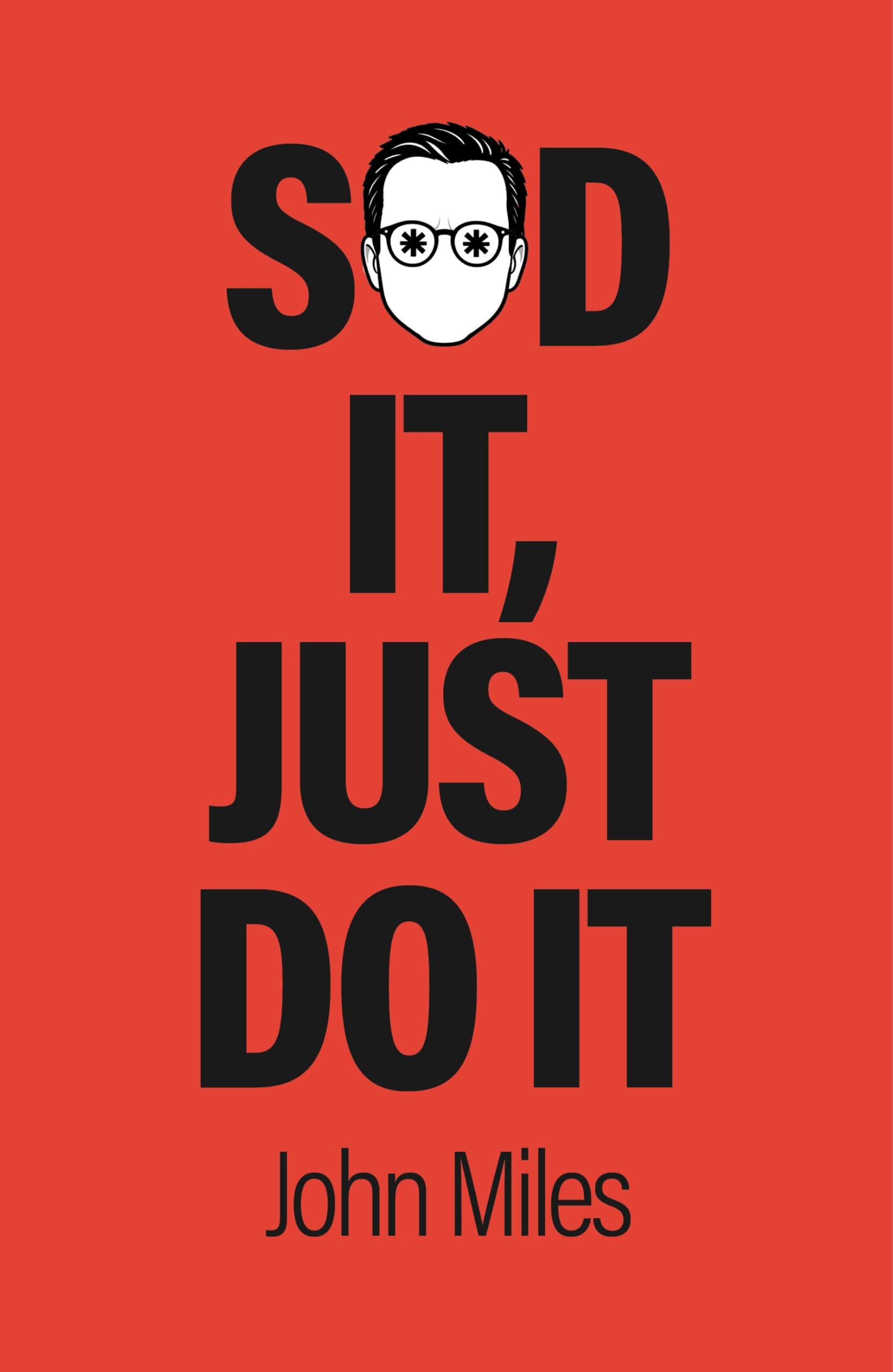 Sod it, just do it: A practical guide to making decisions and getting stuff done.